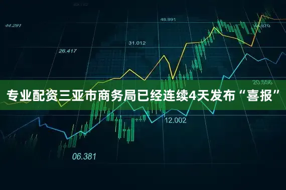 专业配资三亚市商务局已经连续4天发布“喜报”
